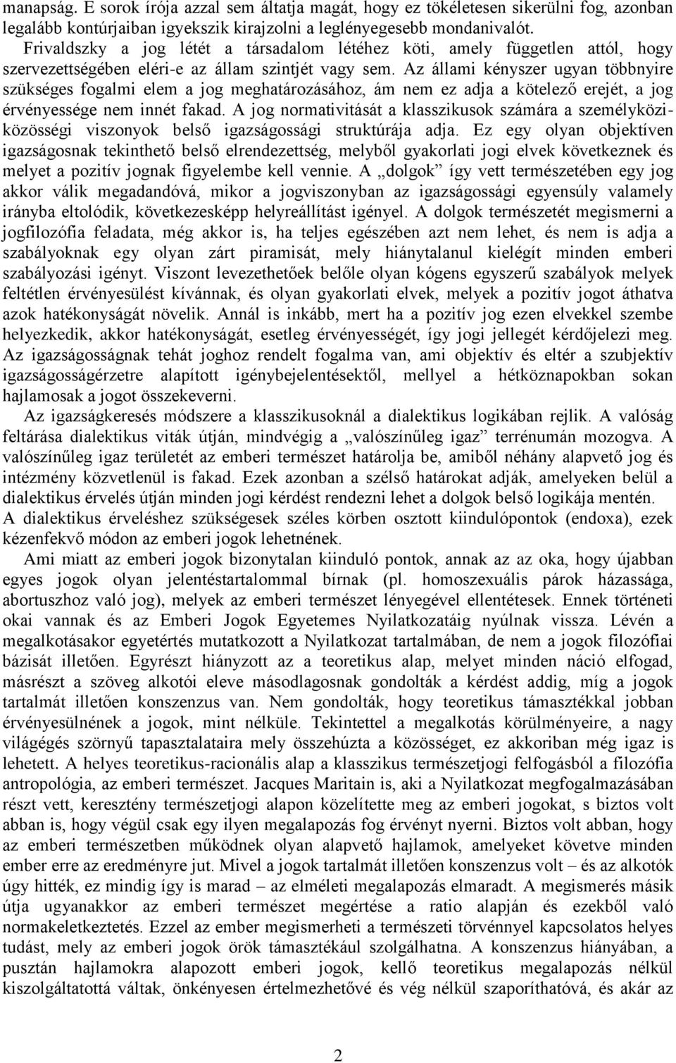 Az állami kényszer ugyan többnyire szükséges fogalmi elem a jog meghatározásához, ám nem ez adja a kötelező erejét, a jog érvényessége nem innét fakad.