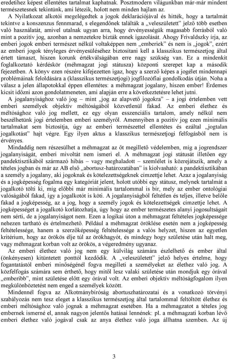 amivel utalnak ugyan arra, hogy érvényességük magasabb forrásból való mint a pozitív jog, azonban a nemzetekre bízták ennek igazolását.