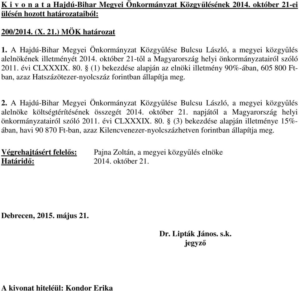 (1) bekezdése alapján az elnöki illetmény 90%-ában, 605 800 Ftban, azaz Hatszázötezer-nyolcszáz forintban állapítja meg. 2.