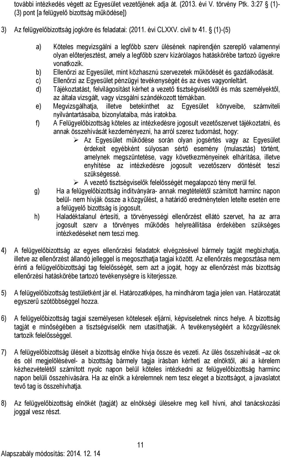 (1)-(5) a) Köteles megvizsgálni a legfőbb szerv ülésének napirendjén szereplő valamennyi olyan előterjesztést, amely a legfőbb szerv kizárólagos hatáskörébe tartozó ügyekre vonatkozik.