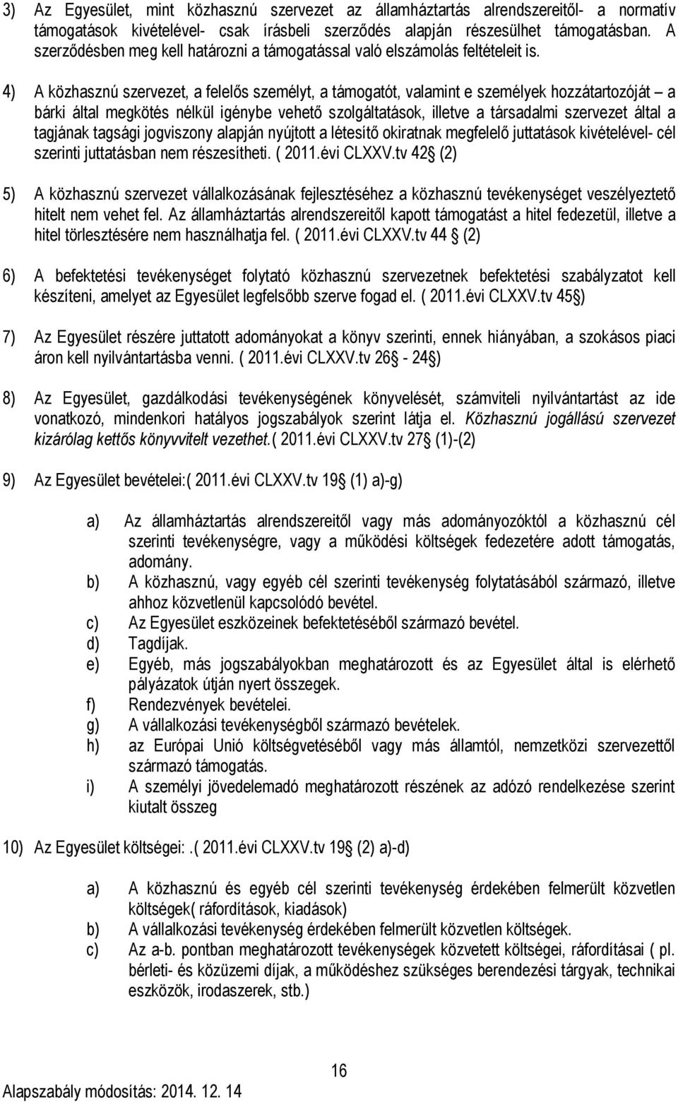 4) A közhasznú szervezet, a felelős személyt, a támogatót, valamint e személyek hozzátartozóját a bárki által megkötés nélkül igénybe vehető szolgáltatások, illetve a társadalmi szervezet által a