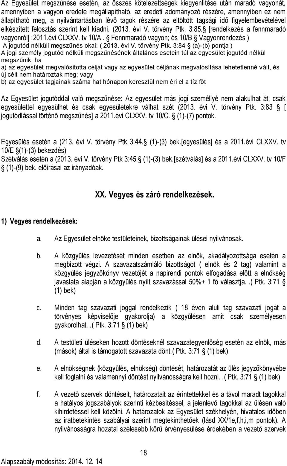 [rendelkezés a fennmaradó vagyonról] ;2011.évi CLXXV. tv 10/A. Fennmaradó vagyon; és 10/B Vagyonrendezés ) A jogutód nélküli megszűnés okai: ( 2013. évi V. törvény Ptk.