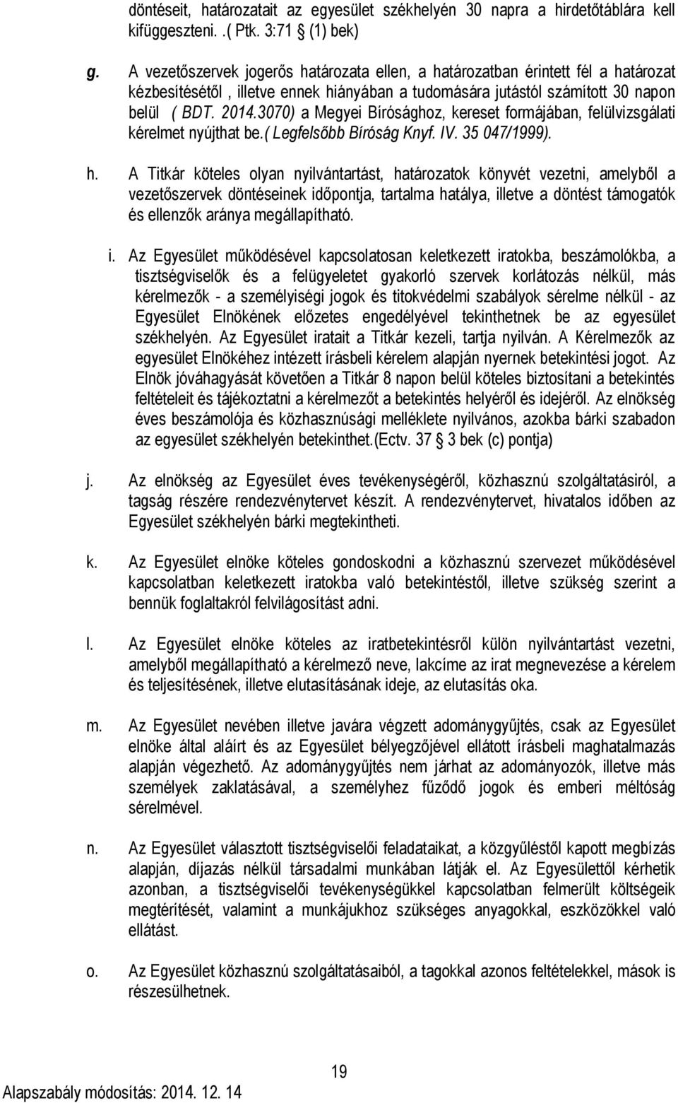 3070) a Megyei Bírósághoz, kereset formájában, felülvizsgálati kérelmet nyújthat be.( Legfelsőbb Bíróság Knyf. IV. 35 047/1999). h.