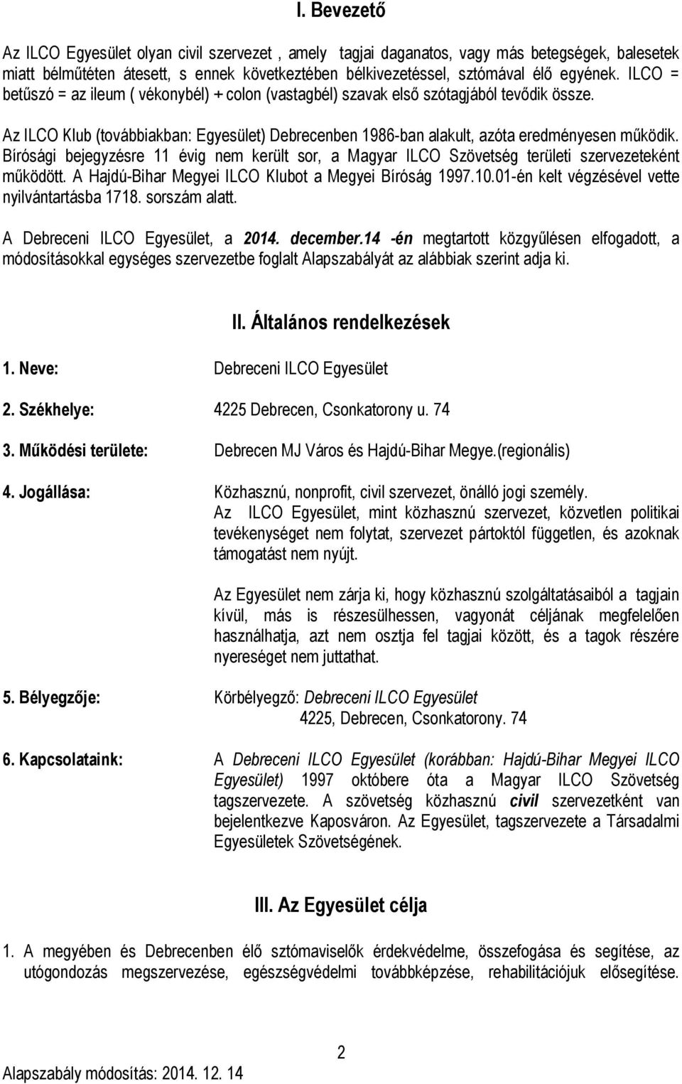 Bírósági bejegyzésre 11 évig nem került sor, a Magyar ILCO Szövetség területi szervezeteként működött. A Hajdú-Bihar Megyei ILCO Klubot a Megyei Bíróság 1997.10.