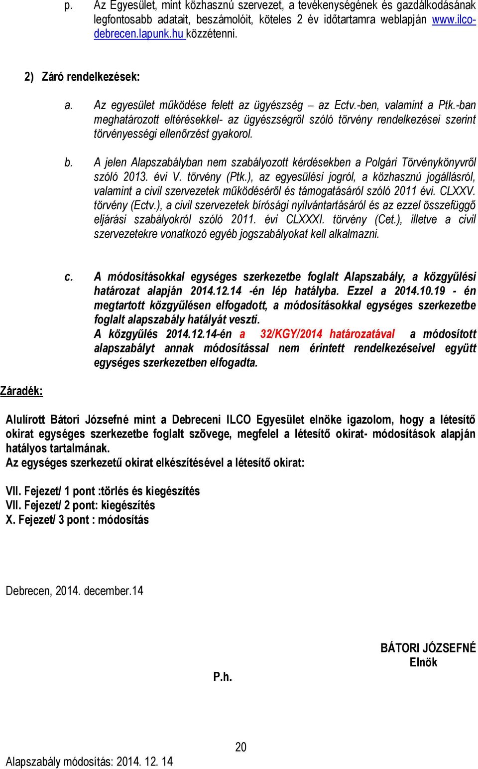 -ban meghatározott eltérésekkel- az ügyészségről szóló törvény rendelkezései szerint törvényességi ellenőrzést gyakorol. b.