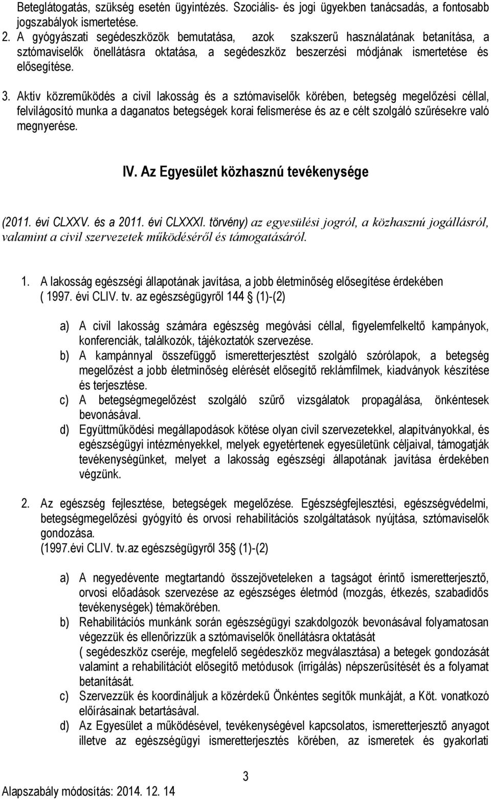 Aktív közreműködés a civil lakosság és a sztómaviselők körében, betegség megelőzési céllal, felvilágosító munka a daganatos betegségek korai felismerése és az e célt szolgáló szűrésekre való