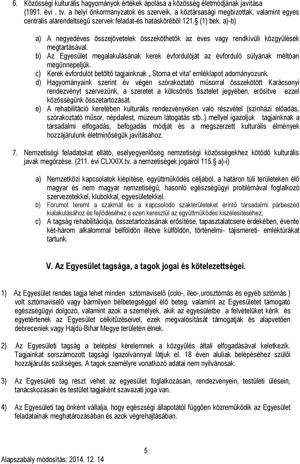 a)-b) a) A negyedéves összejövetelek összeköthetők az éves vagy rendkívüli közgyűlések megtartásával. b) Az Egyesület megalakulásának kerek évfordulóját az évforduló súlyának méltóan megünnepeljük.