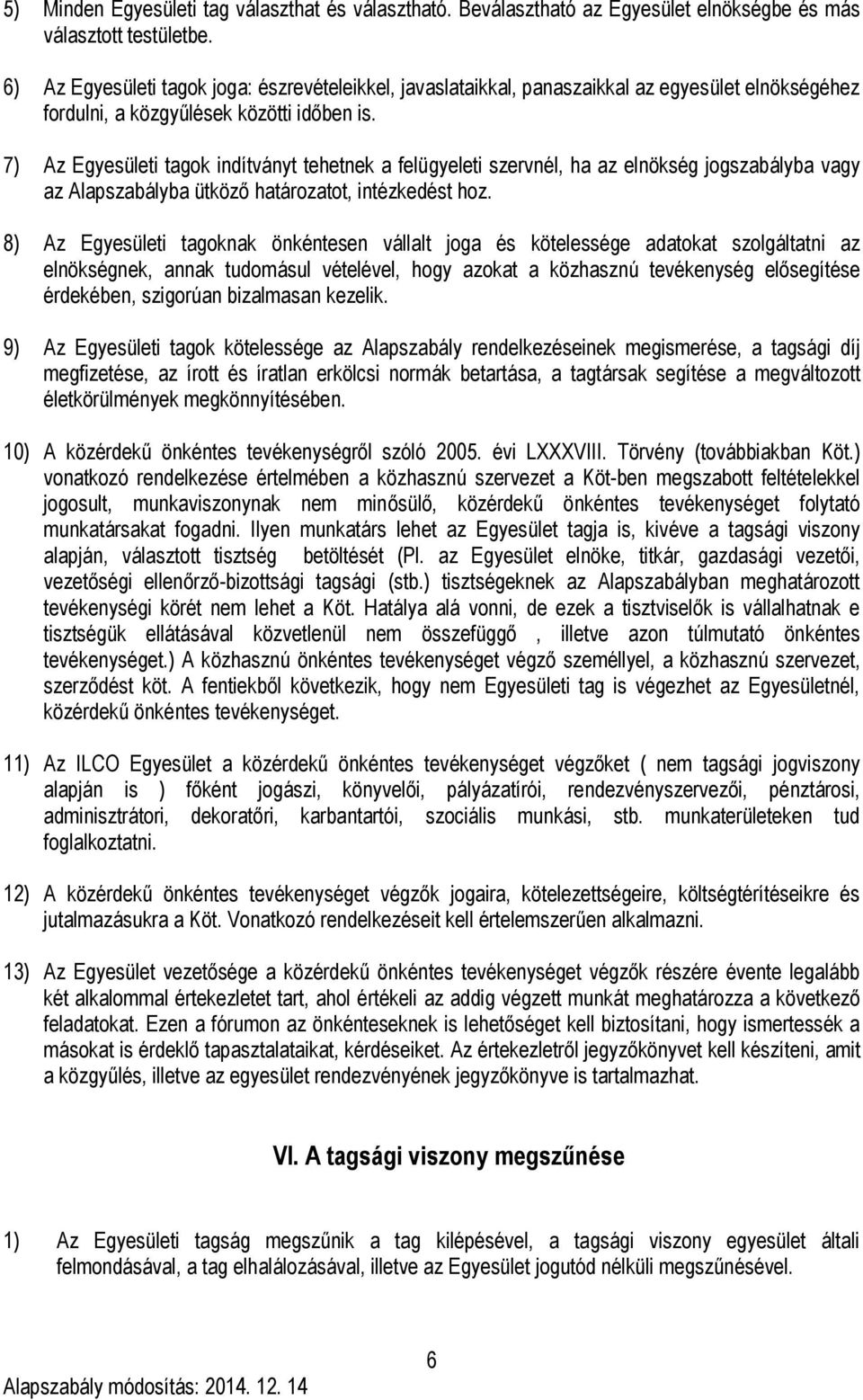 7) Az Egyesületi tagok indítványt tehetnek a felügyeleti szervnél, ha az elnökség jogszabályba vagy az Alapszabályba ütköző határozatot, intézkedést hoz.