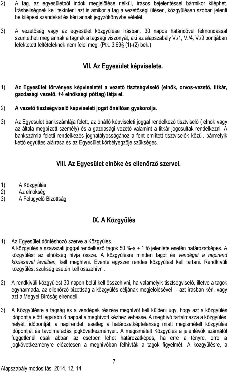3) A vezetőség vagy az egyesület közgyűlése írásban, 30 napos határidővel felmondással szüntetheti meg annak a tagnak a tagsági viszonyát, aki az alapszabály V./1, V./4, V.