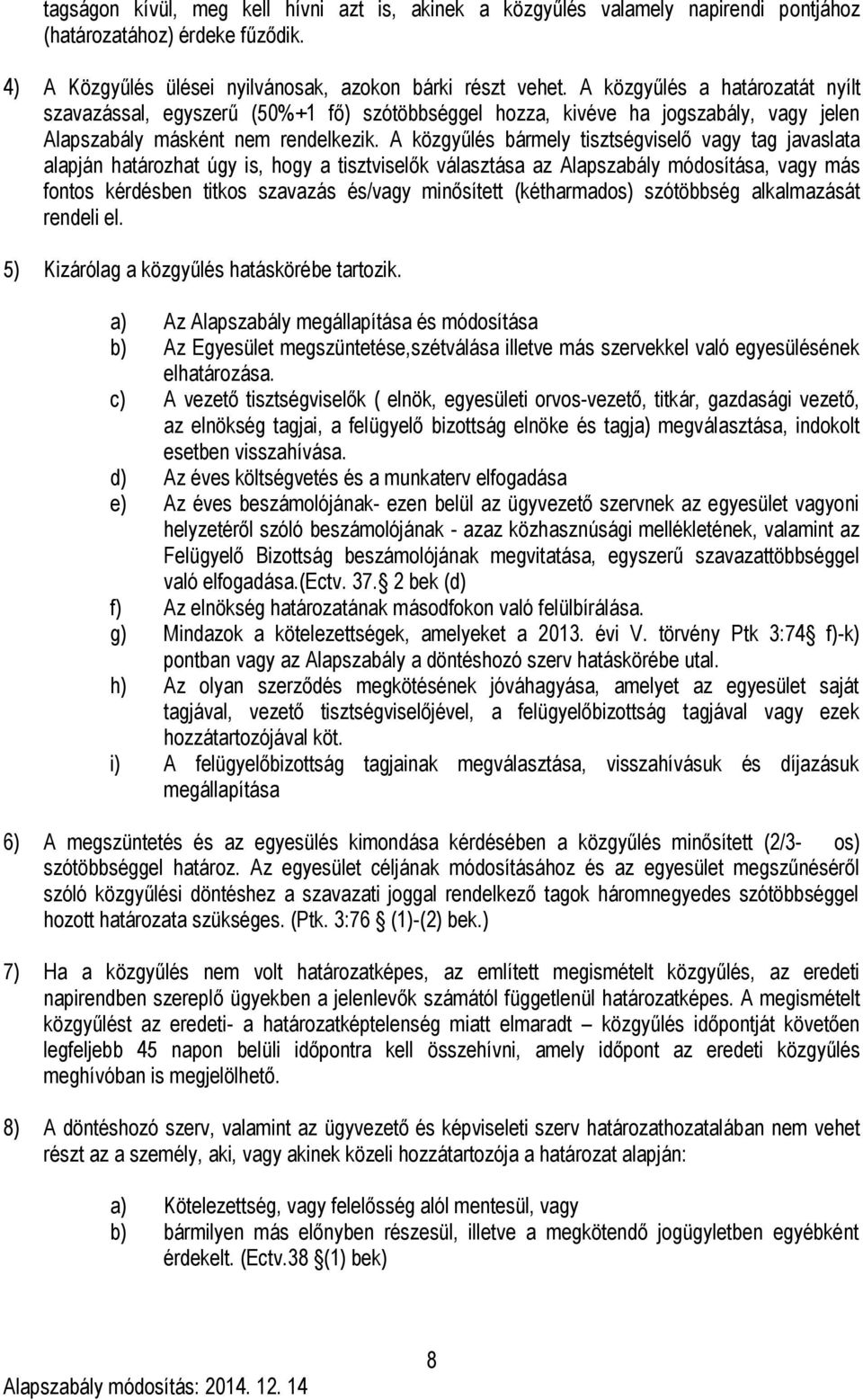 A közgyűlés bármely tisztségviselő vagy tag javaslata alapján határozhat úgy is, hogy a tisztviselők választása az Alapszabály módosítása, vagy más fontos kérdésben titkos szavazás és/vagy minősített