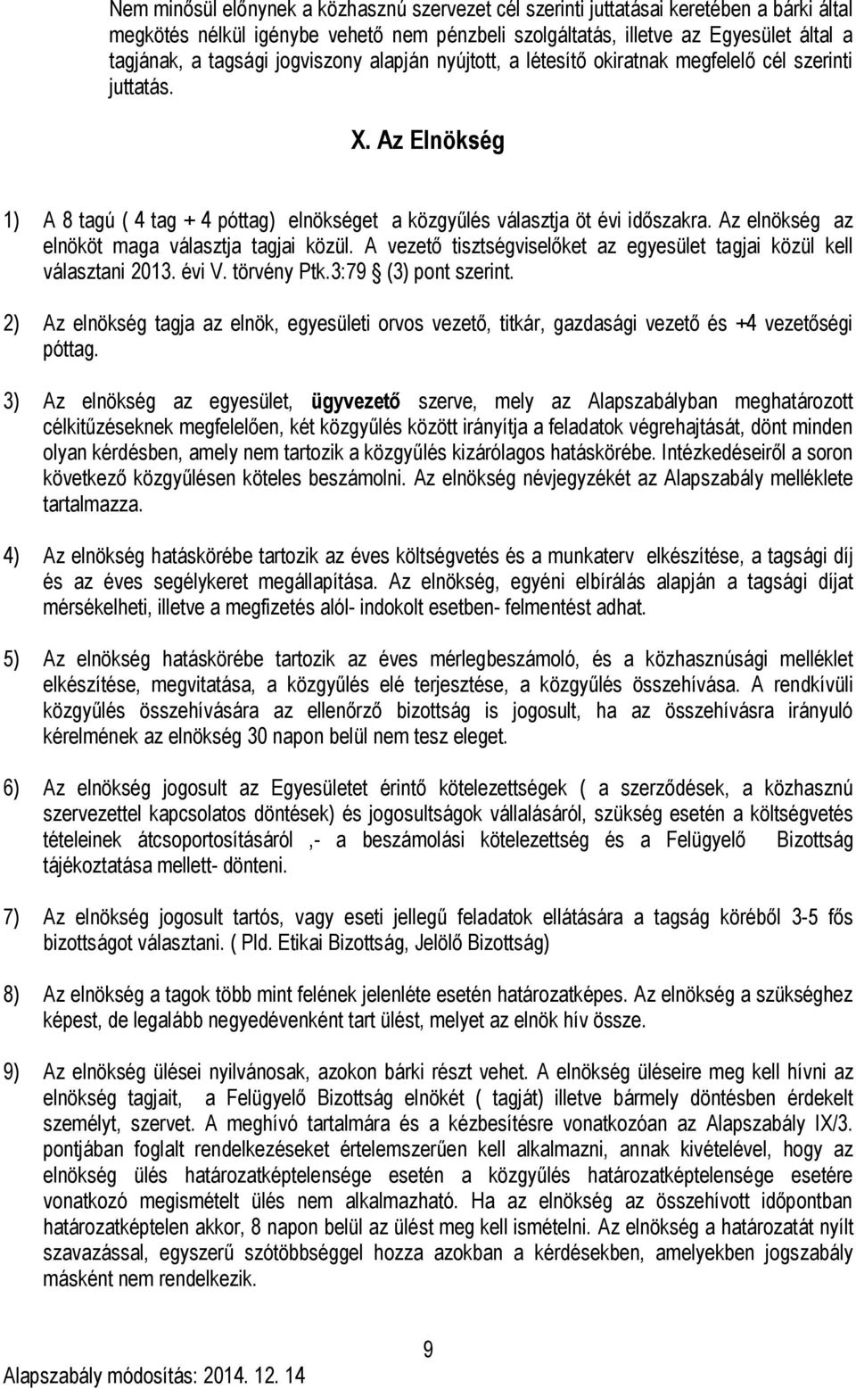 Az elnökség az elnököt maga választja tagjai közül. A vezető tisztségviselőket az egyesület tagjai közül kell választani 2013. évi V. törvény Ptk.3:79 (3) pont szerint.
