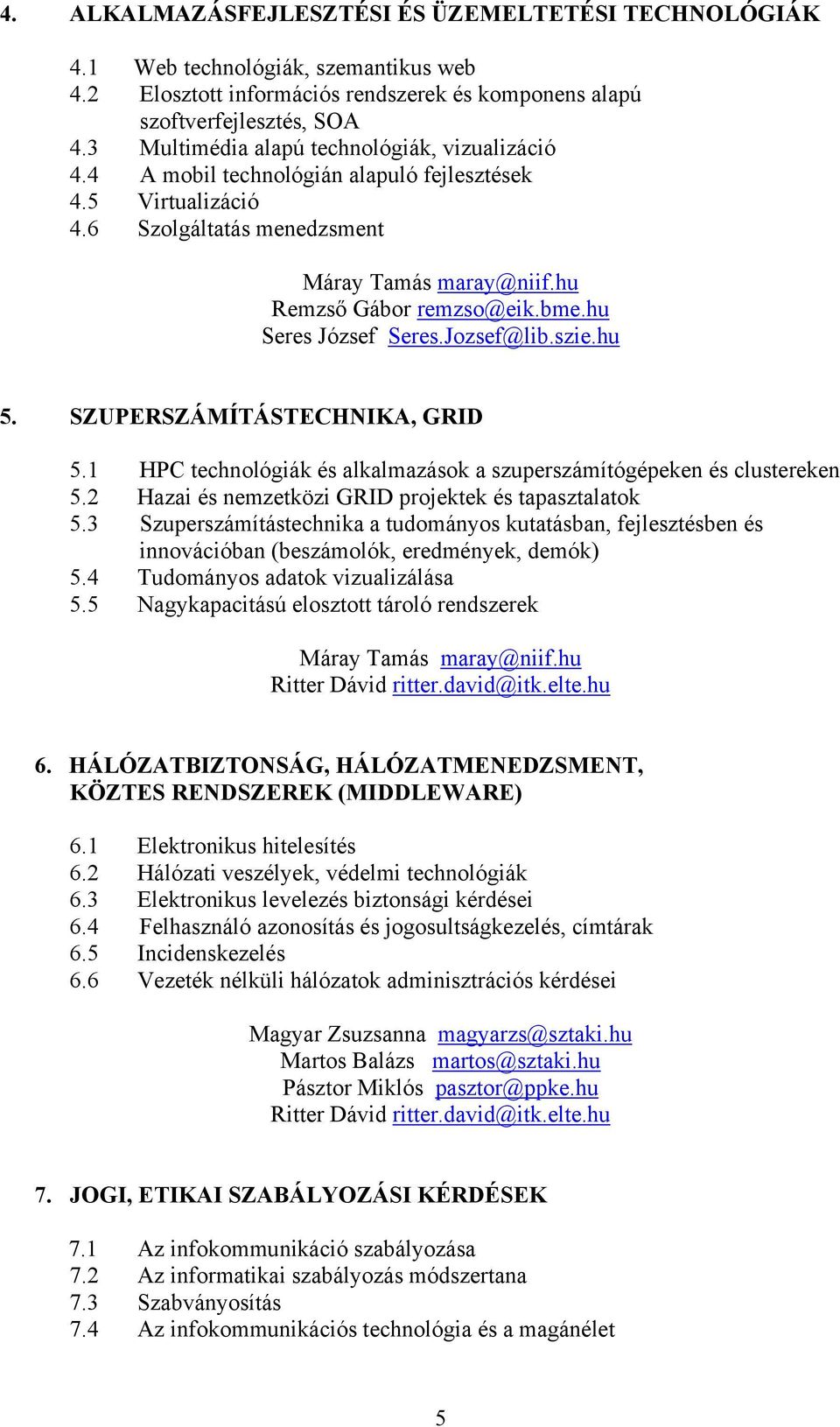 hu Seres József Seres.Jozsef@lib.szie.hu 5. SZUPERSZÁMÍTÁSTECHNIKA, GRID 5.1 HPC technológiák és alkalmazások a szuperszámítógépeken és clustereken 5.