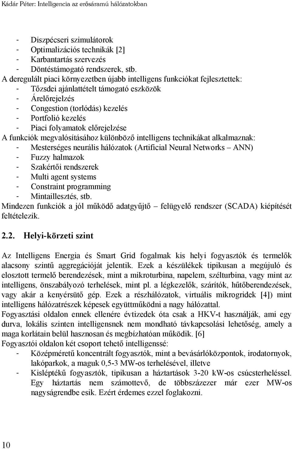 folyamatok előrejelzése A funkciók megvalósításához különböző intelligens technikákat alkalmaznak: - Mesterséges neurális hálózatok (Artificial Neural Networks ANN) - Fuzzy halmazok - Szakértői