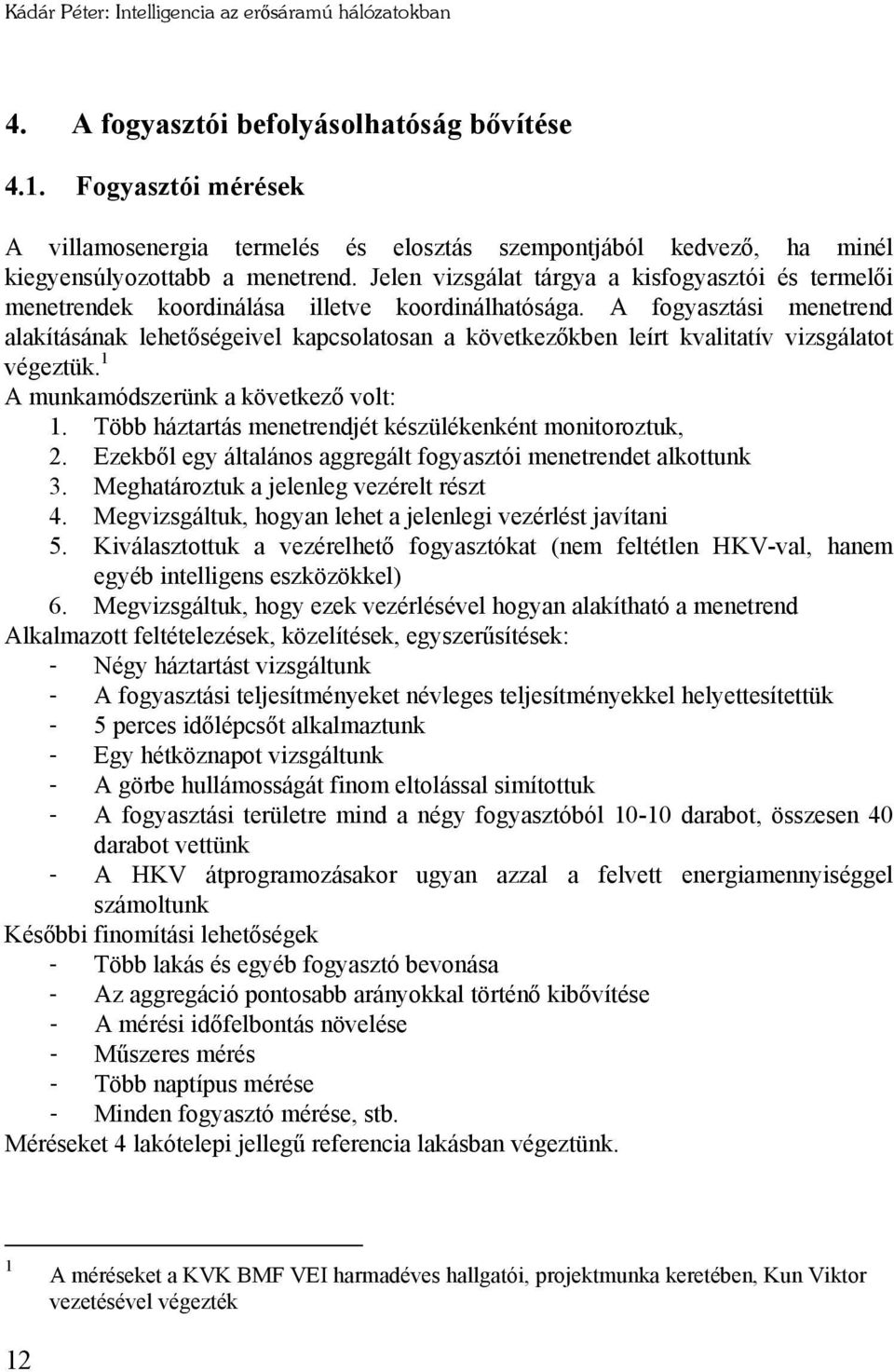 Jelen vizsgálat tárgya a kisfogyasztói és termelői menetrendek koordinálása illetve koordinálhatósága.