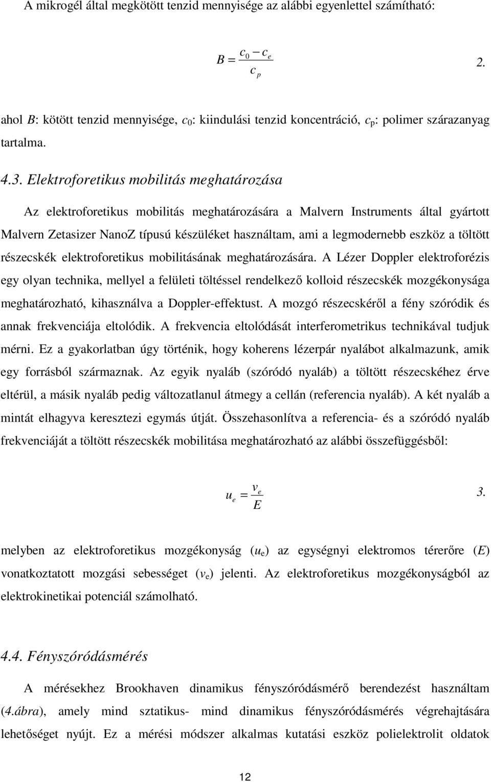 Elektroforetikus mobilitás meghatározása Az elektroforetikus mobilitás meghatározására a Malvern Instruments által gyártott Malvern Zetasizer NanoZ típusú készüléket használtam, ami a legmodernebb