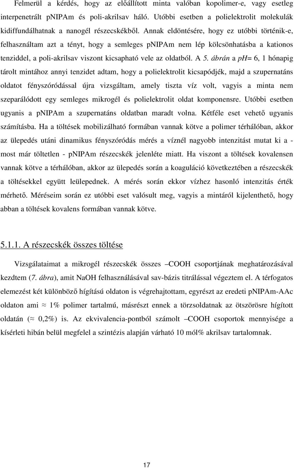 Annak eldöntésére, hogy ez utóbbi történik-e, felhasználtam azt a tényt, hogy a semleges pnipam nem lép kölcsönhatásba a kationos tenziddel, a poli-akrilsav viszont kicsapható vele az oldatból. A 5.