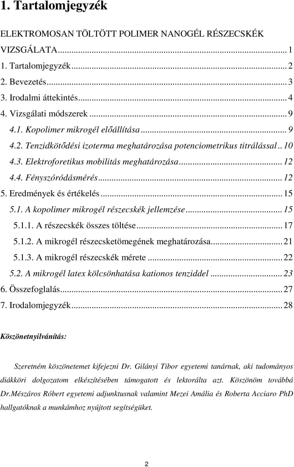 ..15 5.1.1. A részecskék összes töltése...17 5.1.2. A mikrogél részecsketömegének meghatározása...21 5.1.3. A mikrogél részecskék mérete...22 5.2. A mikrogél latex kölcsönhatása kationos tenziddel.