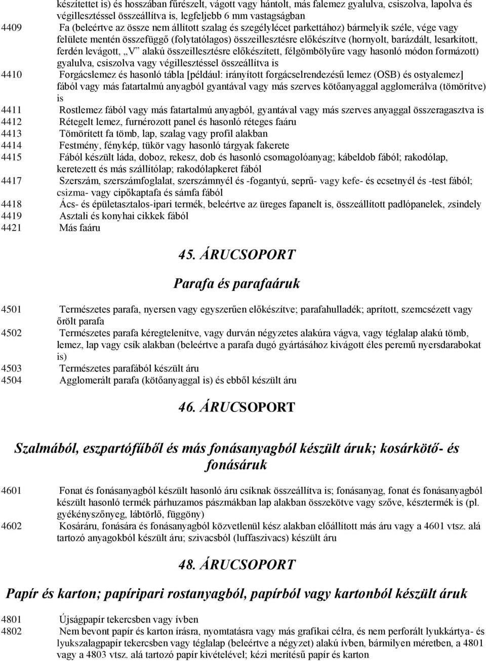 alakú összeillesztésre előkészített, félgömbölyűre vagy hasonló módon formázott) gyalulva, csiszolva vagy végillesztéssel összeállítva is 4410 Forgácslemez és hasonló tábla [például: irányított