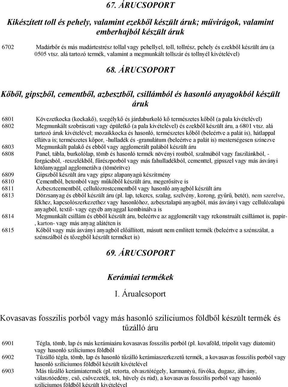 ÁRUCSOPORT Kőből, gipszből, cementből, azbesztből, csillámból és hasonló anyagokból készült áruk 6801 Kövezetkocka (kockakő), szegélykő és járdaburkoló kő természetes kőből (a pala kivételével) 6802