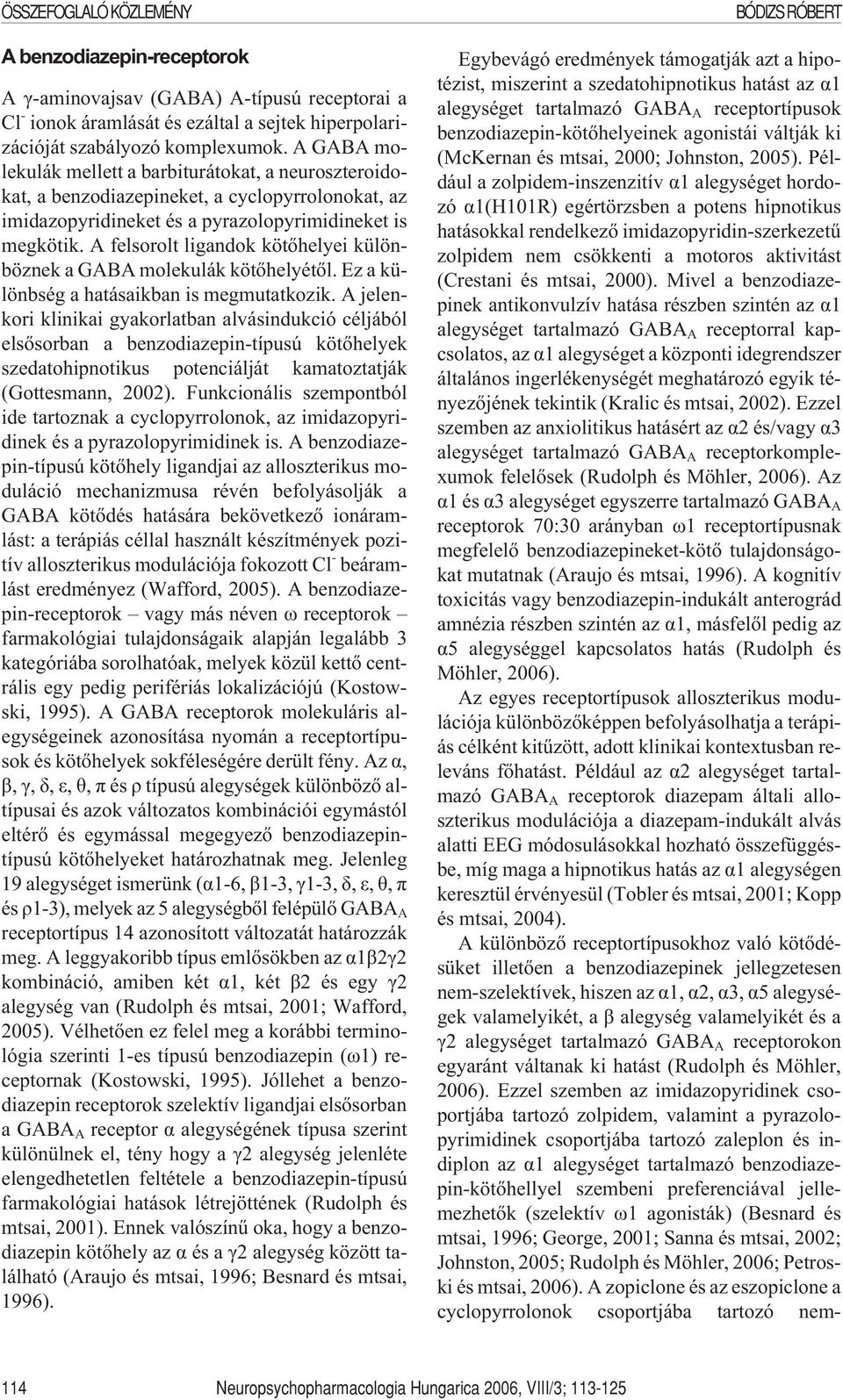 A felsorolt ligandok kötõhelyei különböznek a GABA molekulák kötõhelyétõl. Ez a különbség a hatásaikban is megmutatkozik.