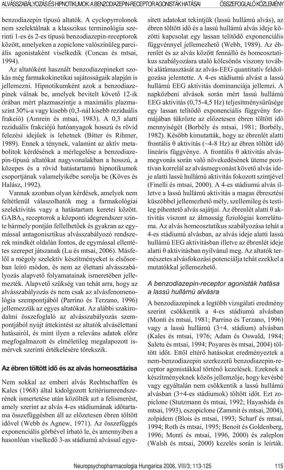 és mtsai, 1994). Az altatóként használt benzodiazepineket szokás még farmakokinetikai sajátosságaik alapján is jellemezni.