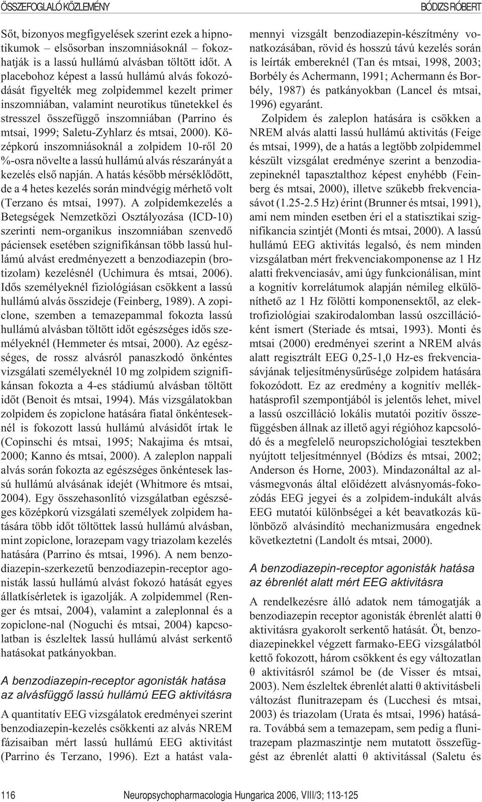 1999; Saletu-Zyhlarz és mtsai, 2000). Középkorú inszomniásoknál a zolpidem 10-rõl 20 %-osra növelte a lassú hullámú alvás részarányát a kezelés elsõ napján.