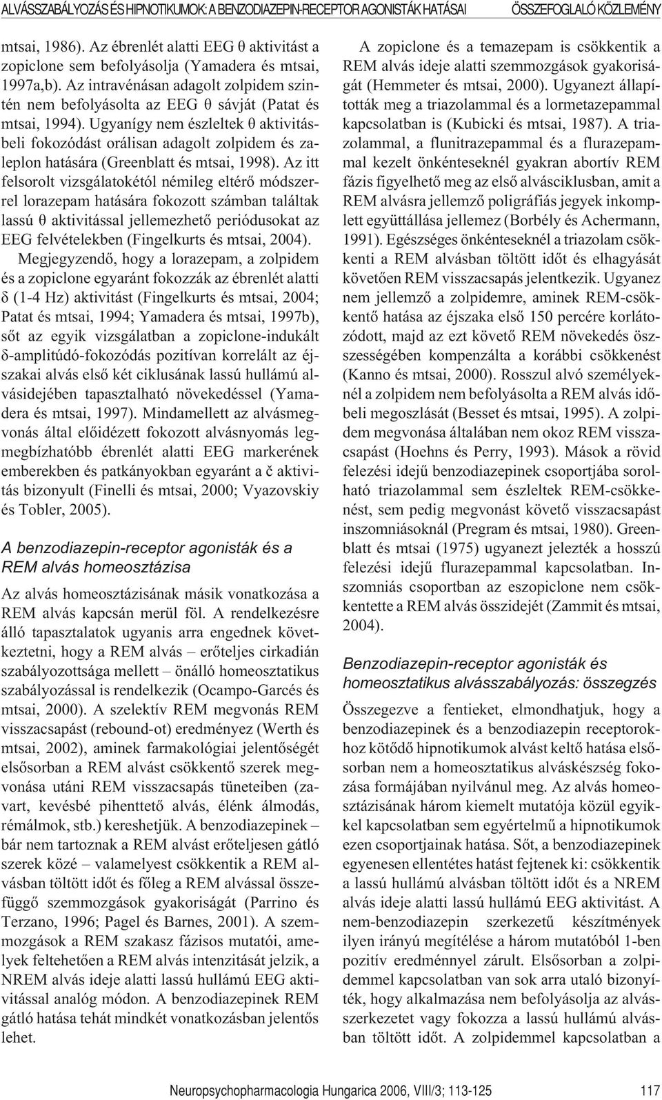 Ugyanígy nem észleltek è aktivitásbeli fokozódást orálisan adagolt zolpidem és zaleplon hatására (Greenblatt és mtsai, 1998).