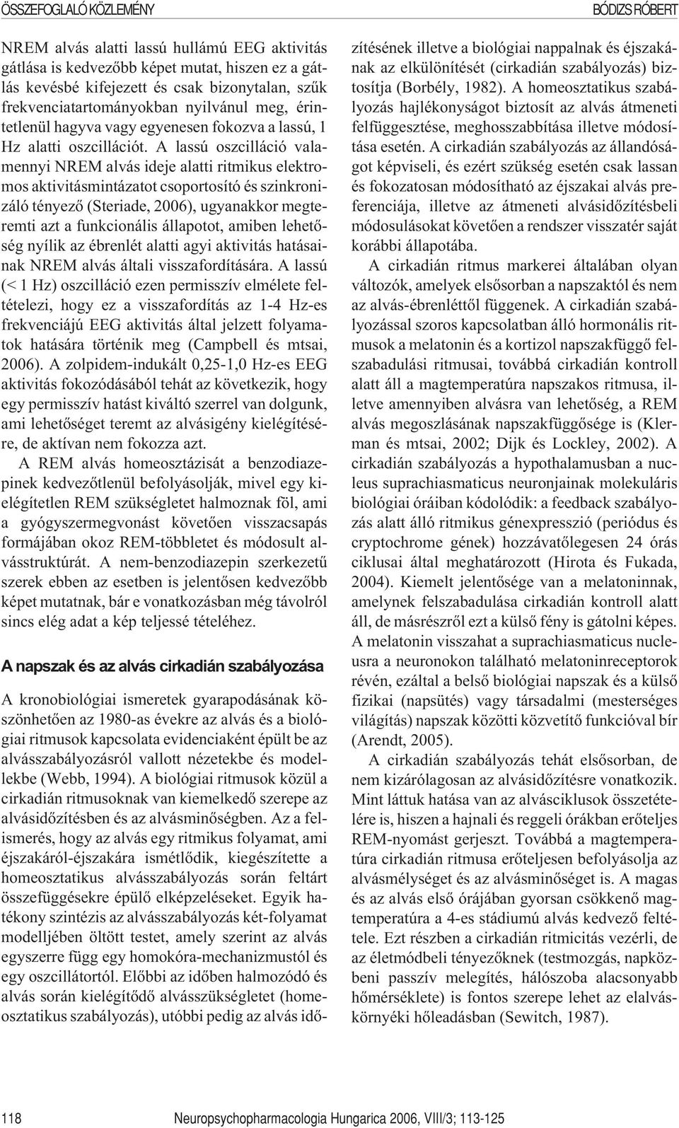 A lassú oszcilláció valamennyi NREM alvás ideje alatti ritmikus elektromos aktivitásmintázatot csoportosító és szinkronizáló tényezõ (Steriade, 2006), ugyanakkor megteremti azt a funkcionális