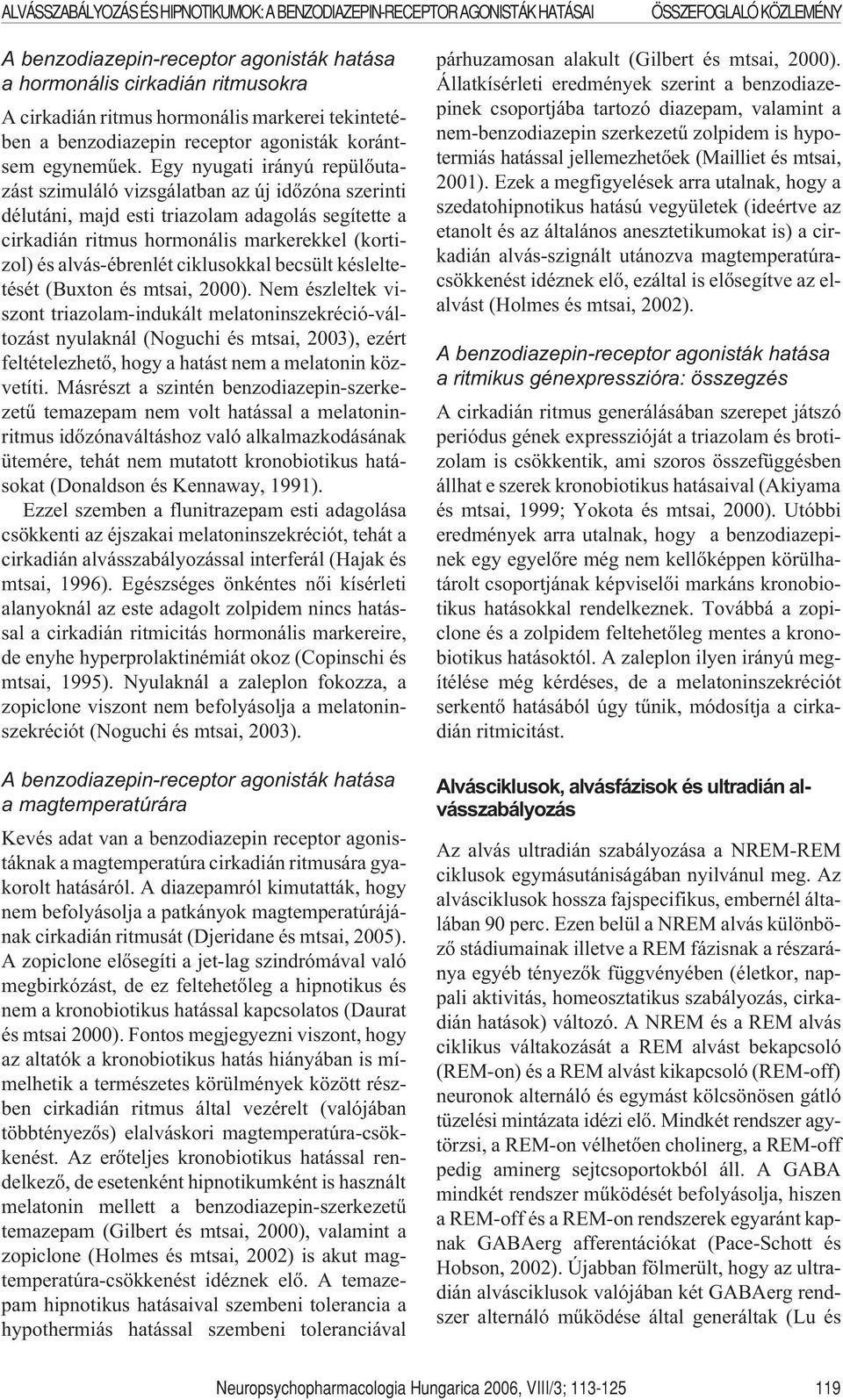 Egy nyugati irányú repülõutazást szimuláló vizsgálatban az új idõzóna szerinti délutáni, majd esti triazolam adagolás segítette a cirkadián ritmus hormonális markerekkel (kortizol) és alvás-ébrenlét
