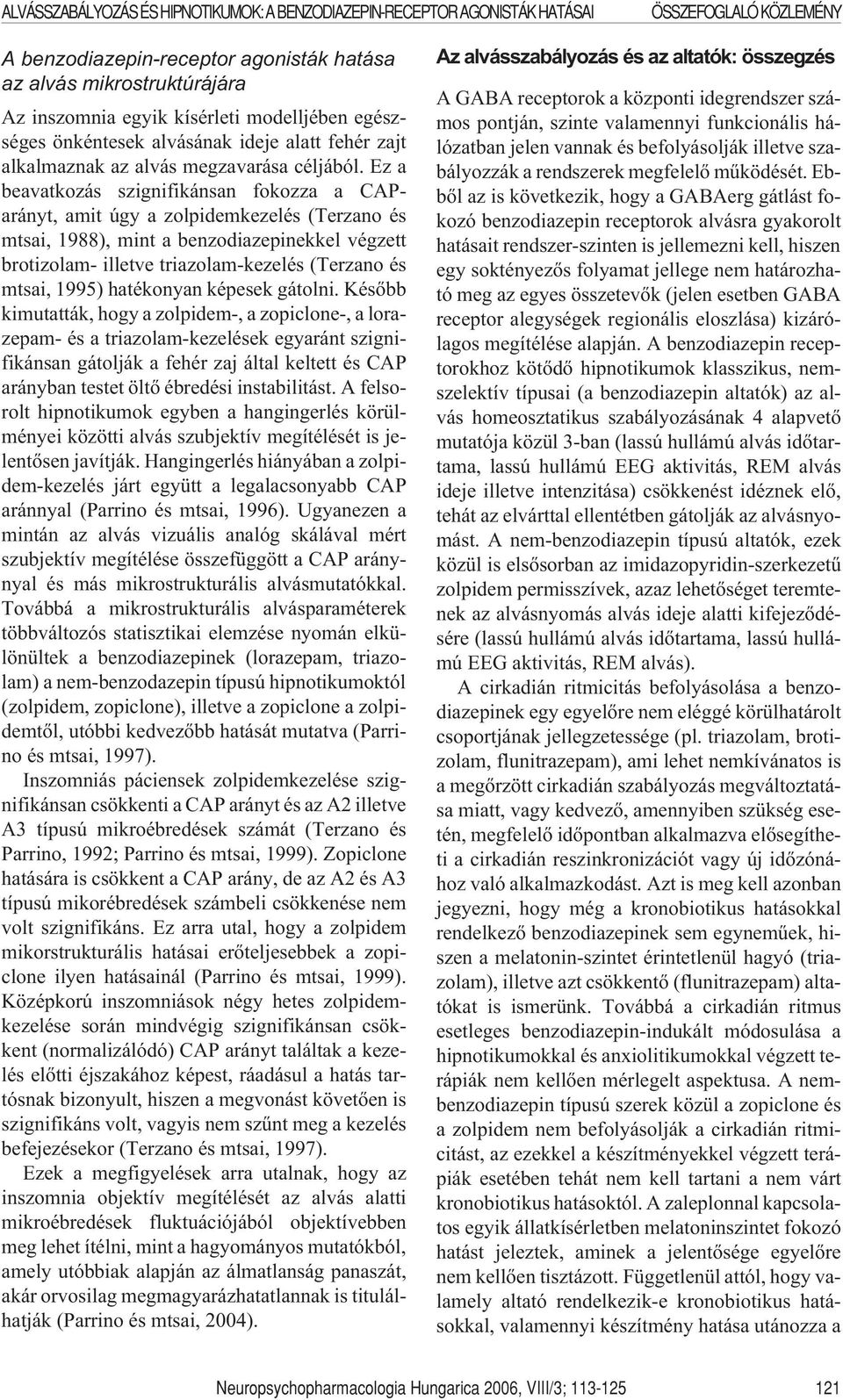 Ez a beavatkozás szignifikánsan fokozza a CAParányt, amit úgy a zolpidemkezelés (Terzano és mtsai, 1988), mint a benzodiazepinekkel végzett brotizolam- illetve triazolam-kezelés (Terzano és mtsai,