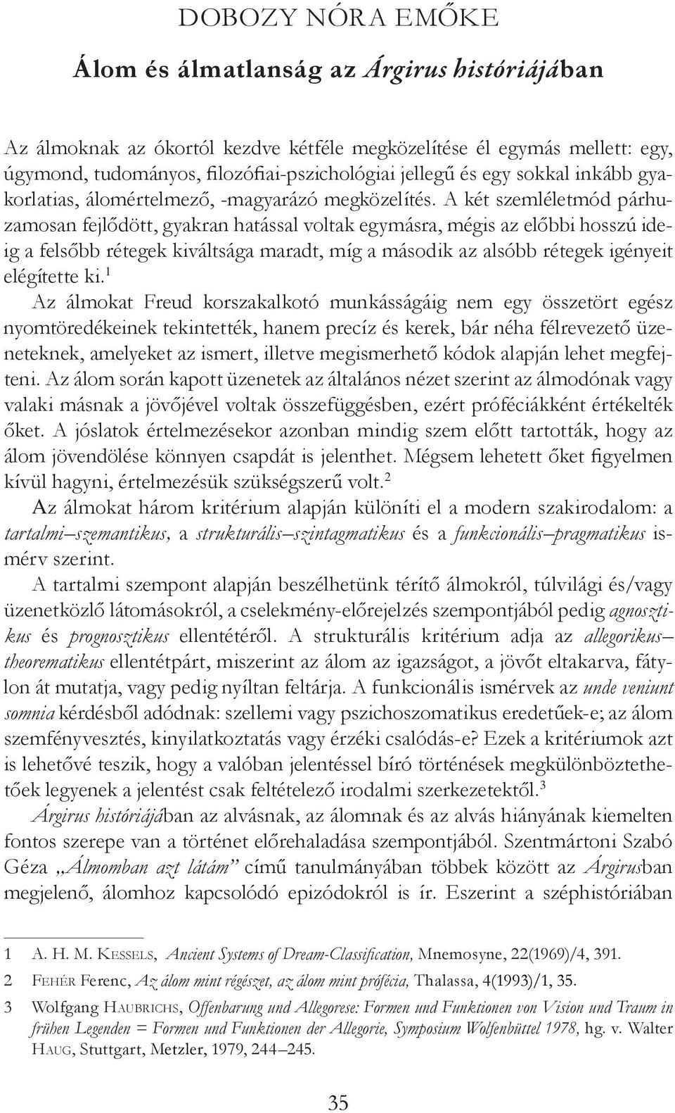 A két szemléletmód párhuzamosan fejlődött, gyakran hatással voltak egymásra, mégis az előbbi hosszú ideig a felsőbb rétegek kiváltsága maradt, míg a második az alsóbb rétegek igényeit elégítette ki.