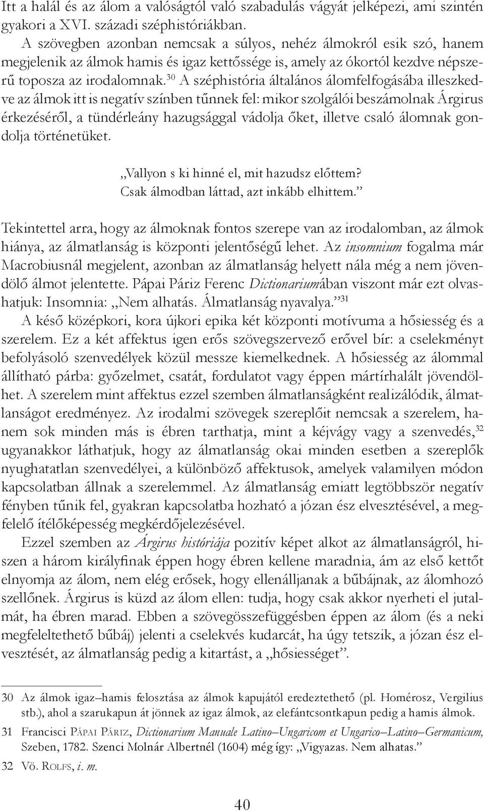 30 A széphistória általános álomfelfogásába illeszkedve az álmok itt is negatív színben tűnnek fel: mikor szolgálói beszámolnak Árgirus érkezéséről, a tündérleány hazugsággal vádolja őket, illetve