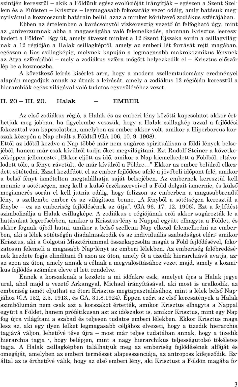 Ebben az értelemben a karácsonytól vízkeresztig vezető út felfogható úgy, mint az univerzumnak abba a magasságába való felemelkedés, ahonnan Krisztus leereszkedett a Földre.