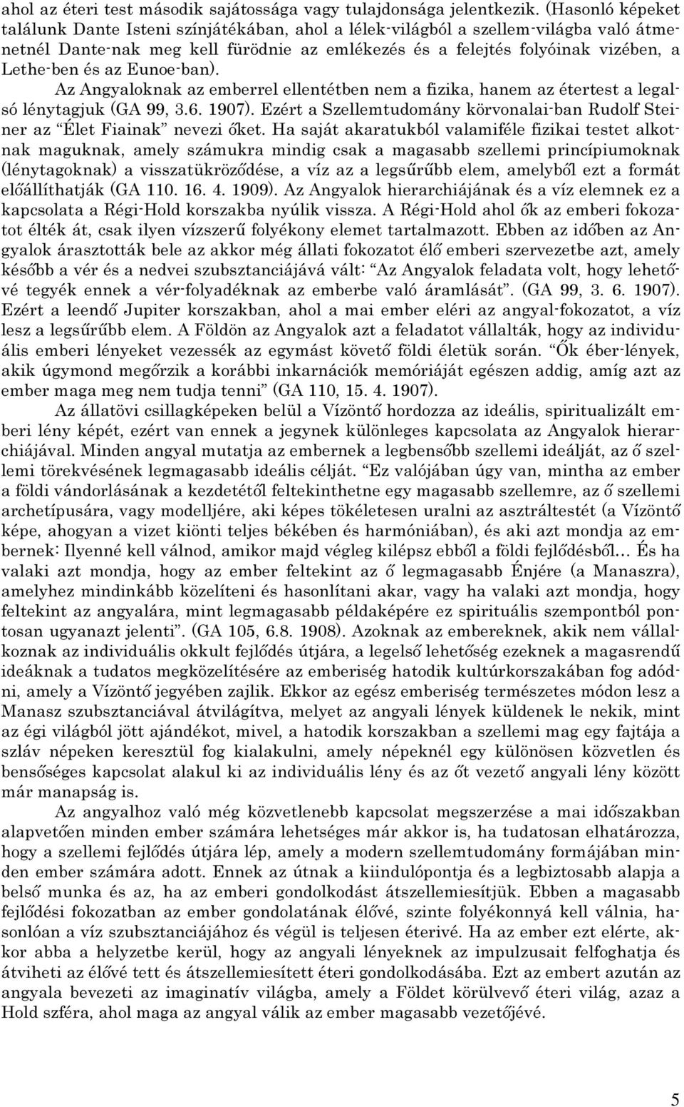 az Eunoe-ban). Az Angyaloknak az emberrel ellentétben nem a fizika, hanem az étertest a legalsó lénytagjuk (GA 99, 3.6. 1907).