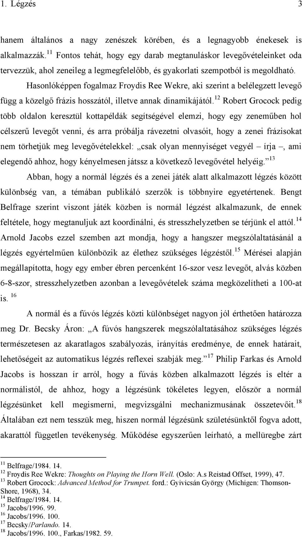 Hasonlóképpen fogalmaz Froydis Ree Wekre, aki szerint a belélegzett levegő függ a közelgő frázis hosszától, illetve annak dinamikájától.
