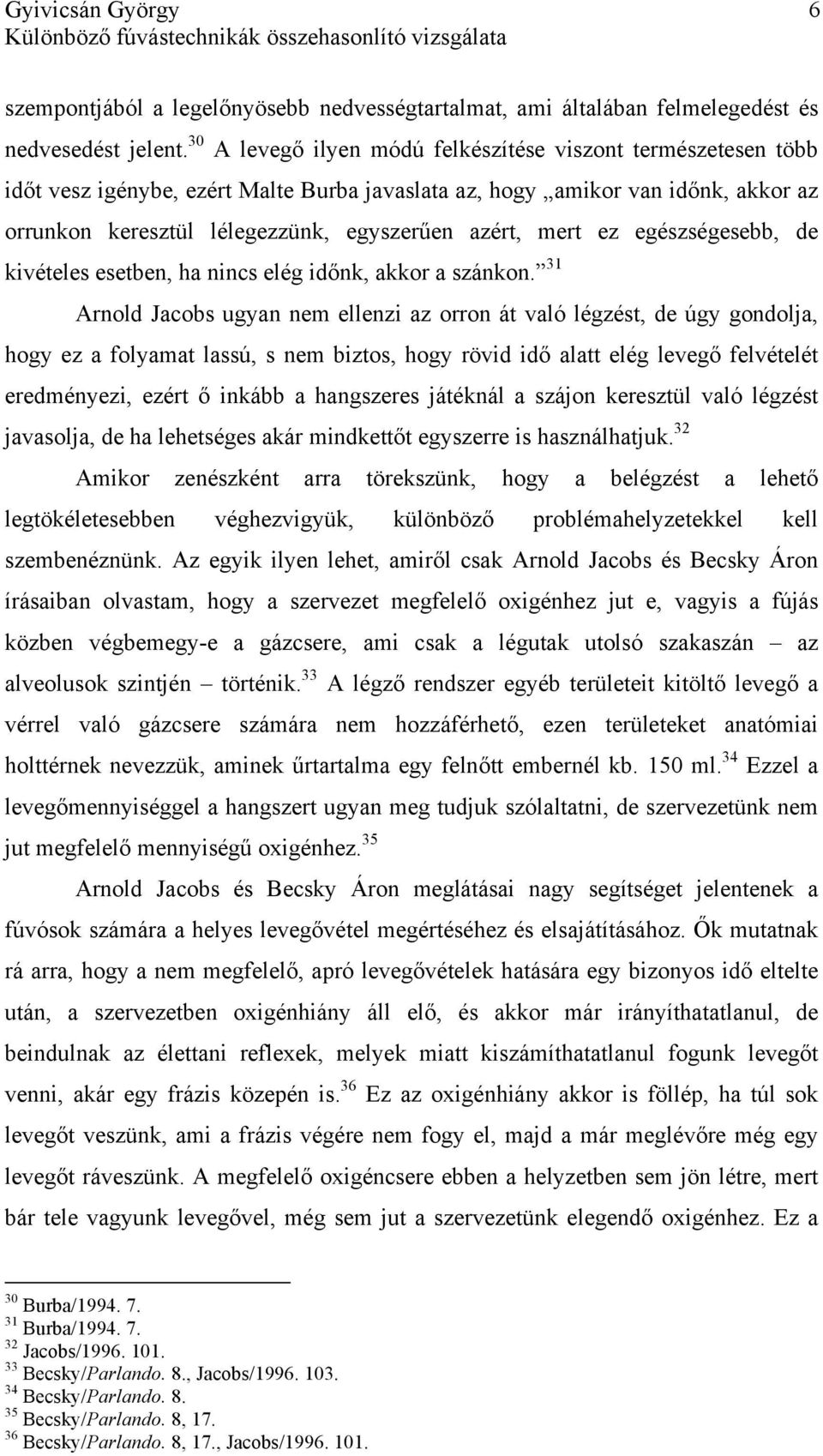 mert ez egészségesebb, de kivételes esetben, ha nincs elég időnk, akkor a szánkon.