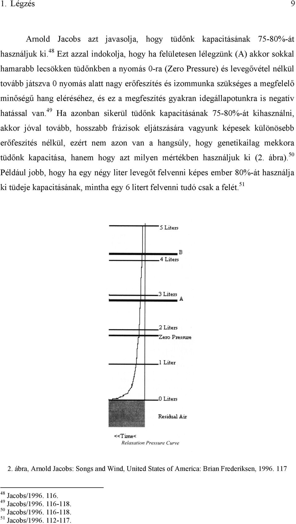 és izommunka szükséges a megfelelő minőségű hang eléréséhez, és ez a megfeszítés gyakran idegállapotunkra is negatív hatással van.