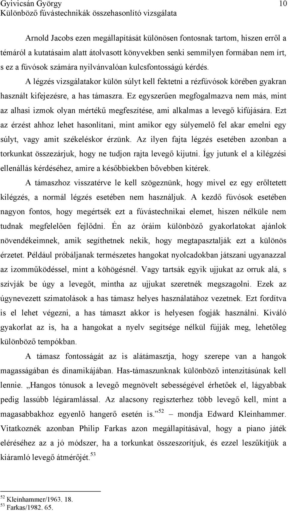 A légzés vizsgálatakor külön súlyt kell fektetni a rézfúvósok körében gyakran használt kifejezésre, a has támaszra.