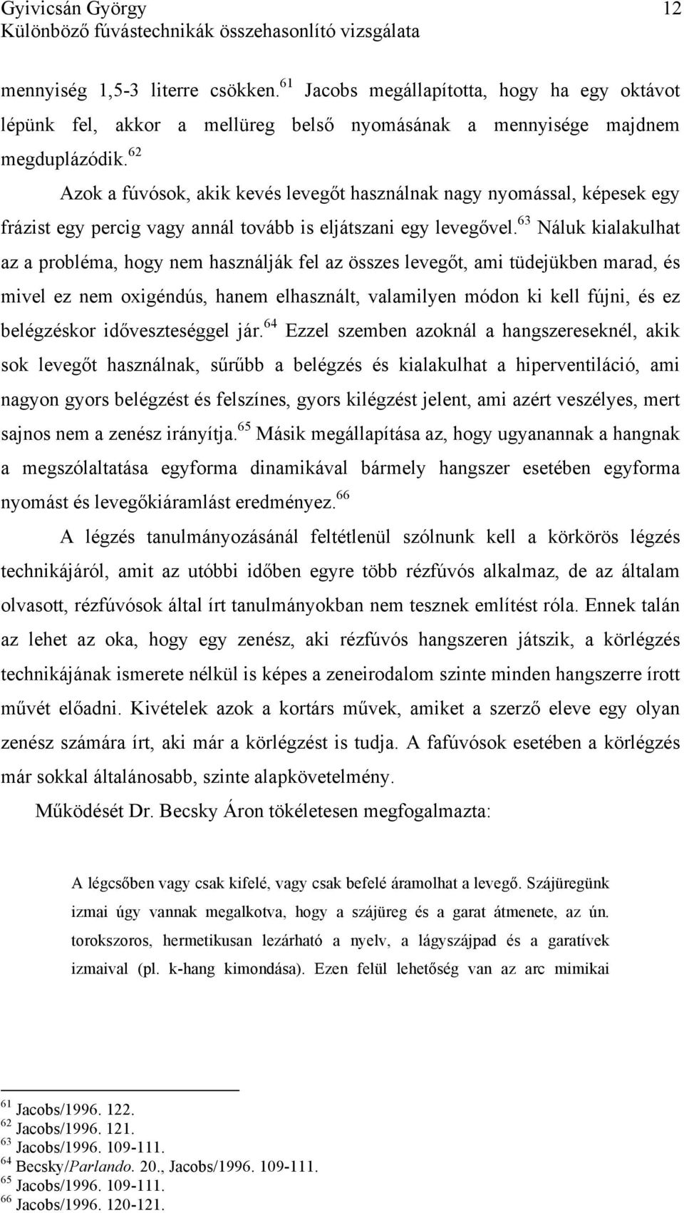62 Azok a fúvósok, akik kevés levegőt használnak nagy nyomással, képesek egy frázist egy percig vagy annál tovább is eljátszani egy levegővel.