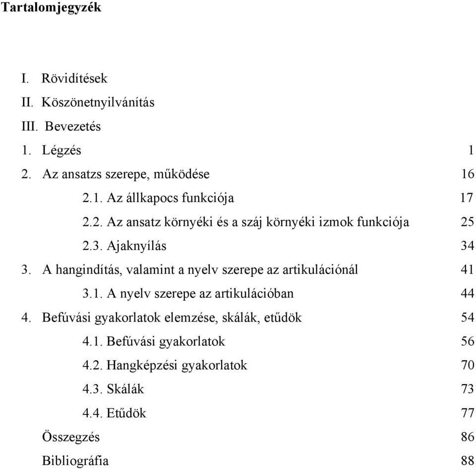 A hangindítás, valamint a nyelv szerepe az artikulációnál 41 3.1. A nyelv szerepe az artikulációban 44 4.