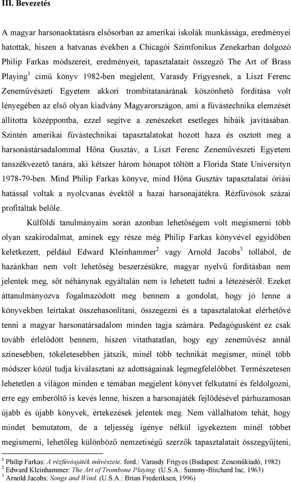 volt lényegében az első olyan kiadvány Magyarországon, ami a fúvástechnika elemzését állította középpontba, ezzel segítve a zenészeket esetleges hibáik javításában.