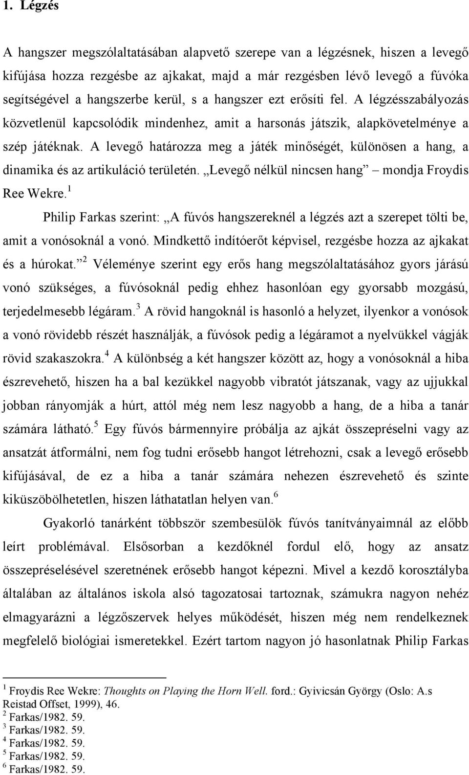 A levegő határozza meg a játék minőségét, különösen a hang, a dinamika és az artikuláció területén. Levegő nélkül nincsen hang mondja Froydis Ree Wekre.