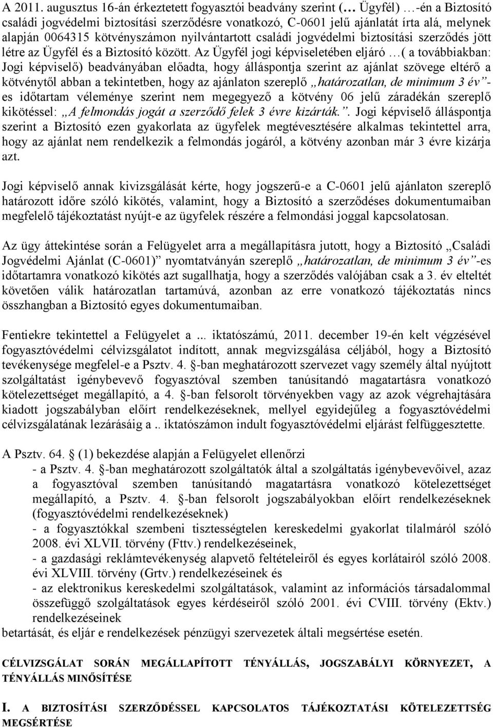 kötvényszámon nyilvántartott családi jogvédelmi biztosítási szerződés jött létre az Ügyfél és a Biztosító között.