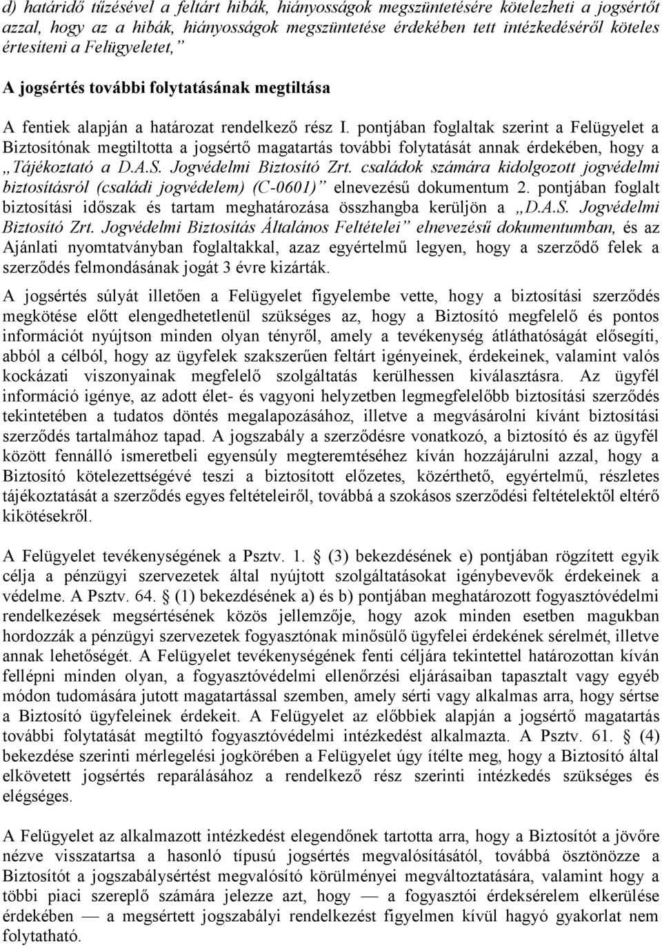 pontjában foglaltak szerint a Felügyelet a Biztosítónak megtiltotta a jogsértő magatartás további folytatását annak érdekében, hogy a Tájékoztató a D.A.S. Jogvédelmi Biztosító Zrt.