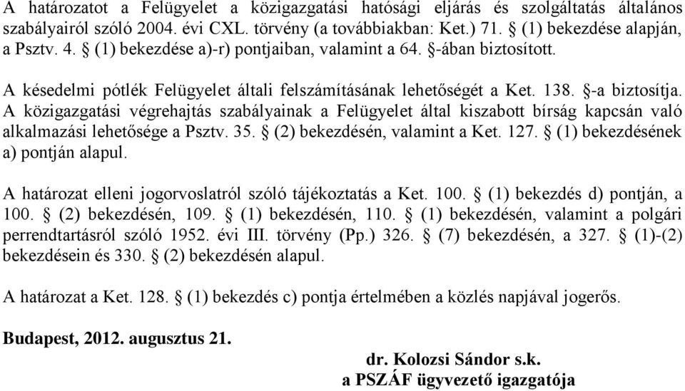 A közigazgatási végrehajtás szabályainak a Felügyelet által kiszabott bírság kapcsán való alkalmazási lehetősége a Psztv. 35. (2) bekezdésén, valamint a Ket. 127. (1) bekezdésének a) pontján alapul.