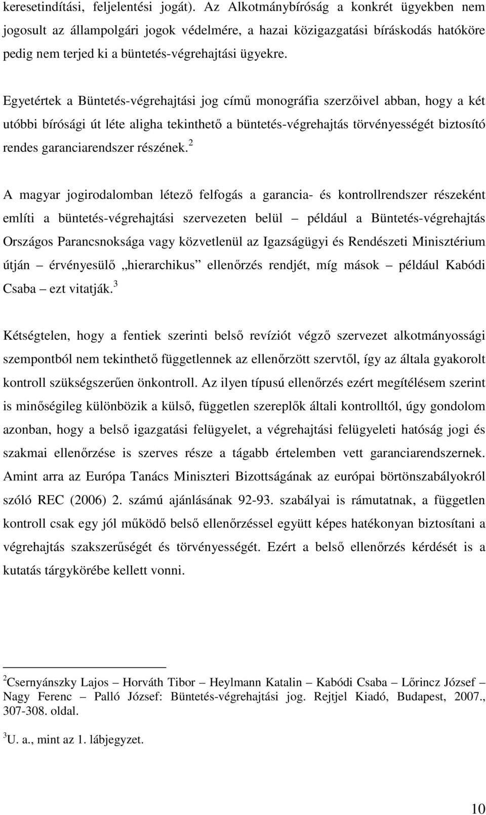 Egyetértek a Büntetés-végrehajtási jog címő monográfia szerzıivel abban, hogy a két utóbbi bírósági út léte aligha tekinthetı a büntetés-végrehajtás törvényességét biztosító rendes garanciarendszer