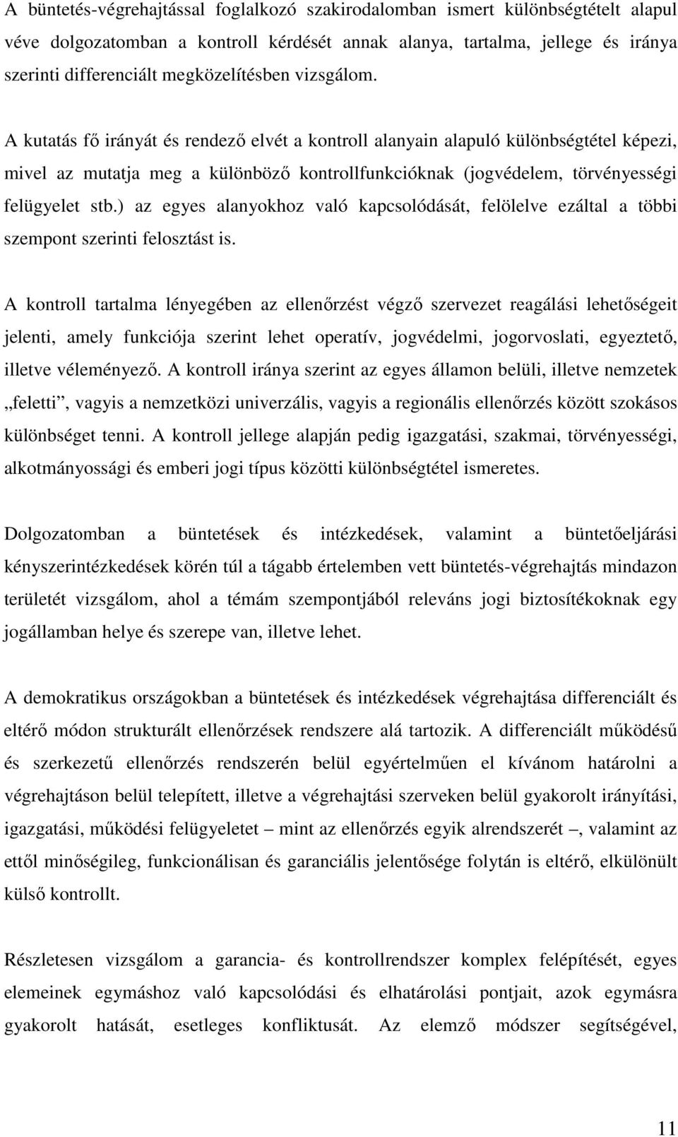 A kutatás fı irányát és rendezı elvét a kontroll alanyain alapuló különbségtétel képezi, mivel az mutatja meg a különbözı kontrollfunkcióknak (jogvédelem, törvényességi felügyelet stb.