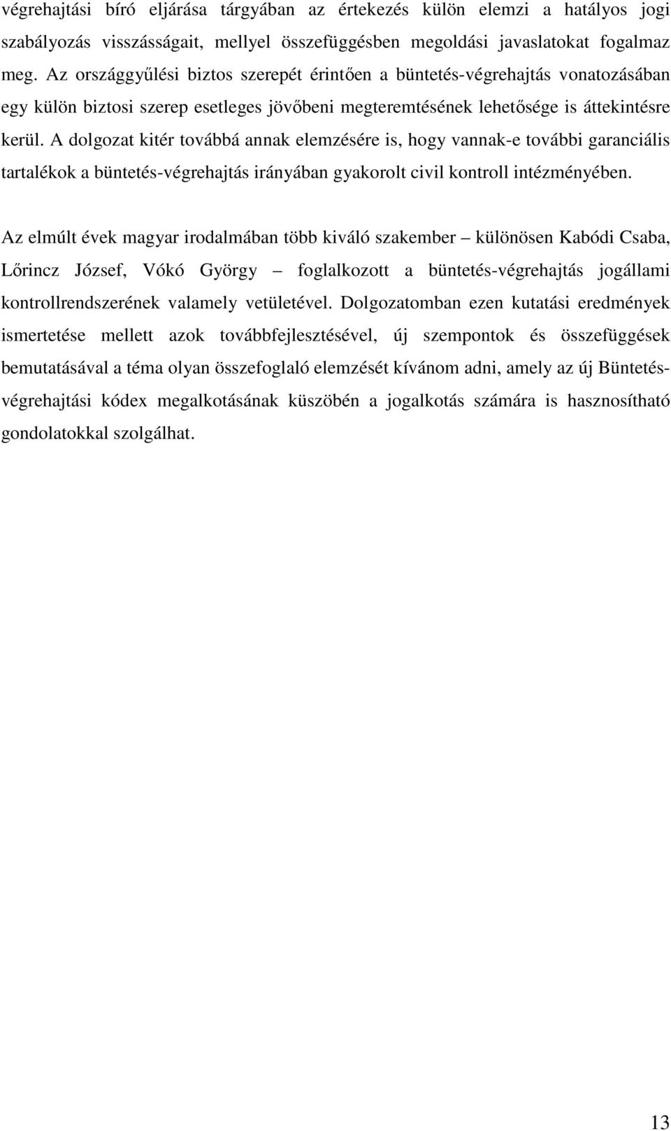 A dolgozat kitér továbbá annak elemzésére is, hogy vannak-e további garanciális tartalékok a büntetés-végrehajtás irányában gyakorolt civil kontroll intézményében.