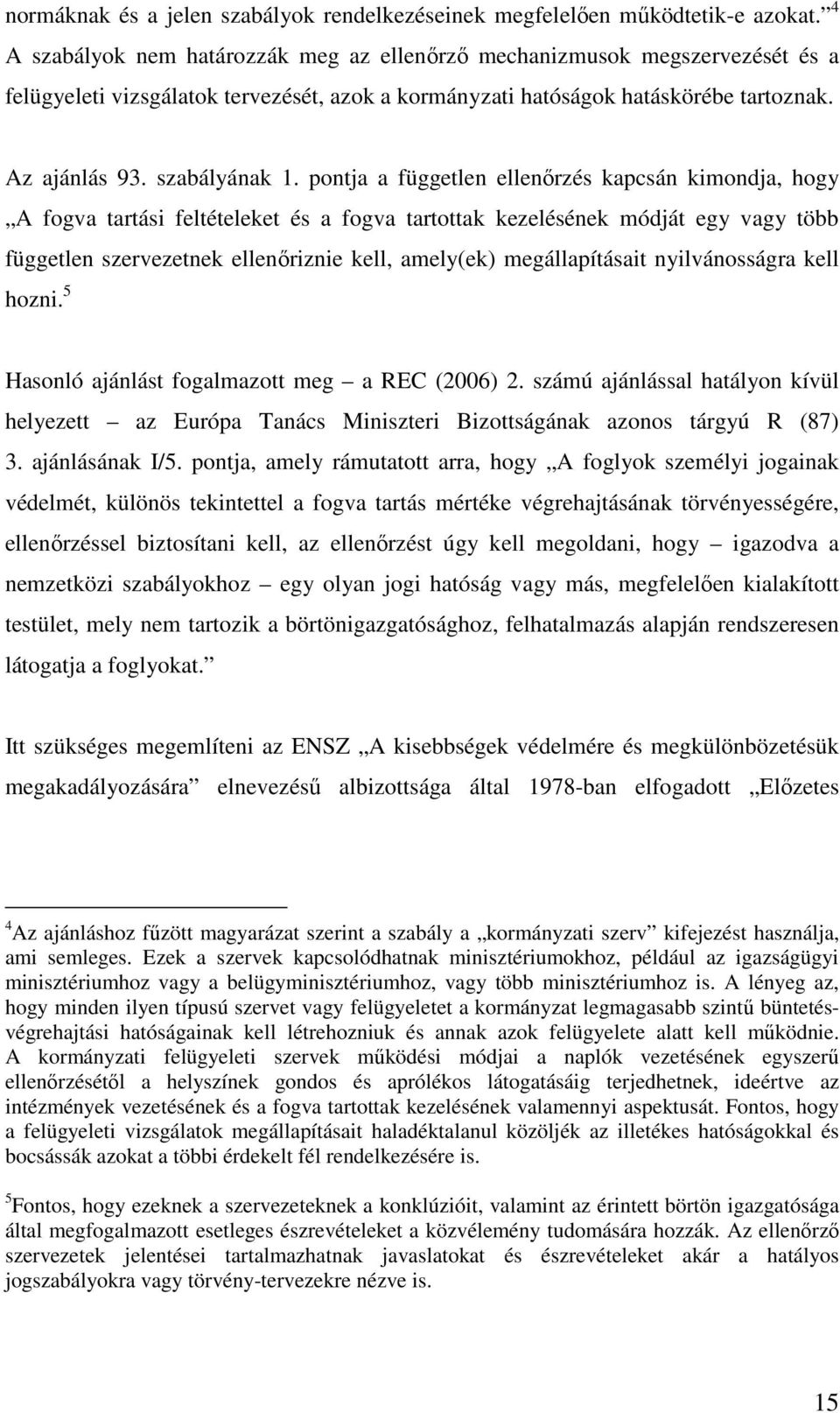 pontja a független ellenırzés kapcsán kimondja, hogy A fogva tartási feltételeket és a fogva tartottak kezelésének módját egy vagy több független szervezetnek ellenıriznie kell, amely(ek)