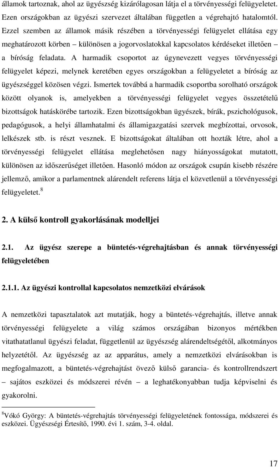 A harmadik csoportot az úgynevezett vegyes törvényességi felügyelet képezi, melynek keretében egyes országokban a felügyeletet a bíróság az ügyészséggel közösen végzi.
